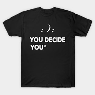 Happy or sad you decide shirt smile T-Shirt